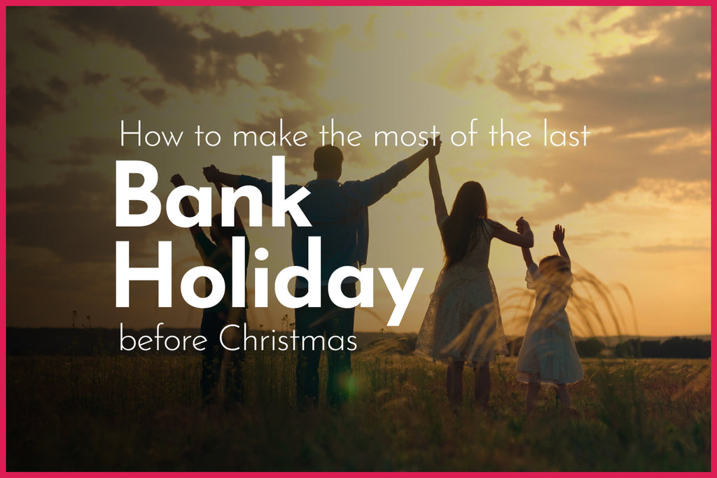 How to make the most of the last bank holiday before Christmas