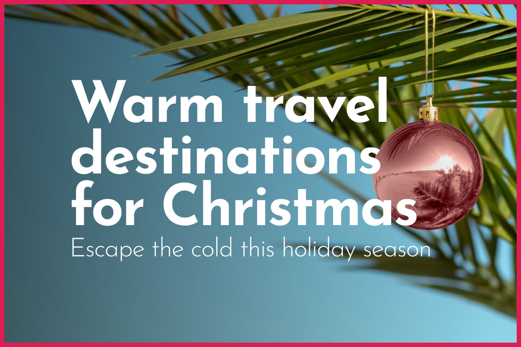 Warm travel destinations for Christmas: Escape the cold this holiday season